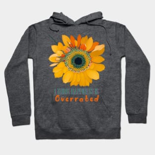 I think Happiness is overrated (sunflower) Hoodie